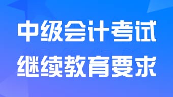 湖南中级会计师报名继续教育要求2024年