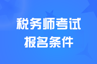 广东税务师报名条件具体有哪些内容？