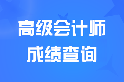 广西2024高级会计资格考试成绩查询时间预计7月5日公布