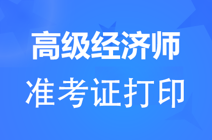 2024高级经济师准考证打印时间和打印入口（全国汇总）