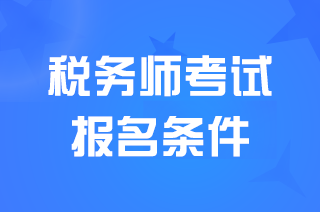 税务师报考需要什么条件？