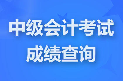 西藏2024中级会计资格考试成绩查询时间是哪天？